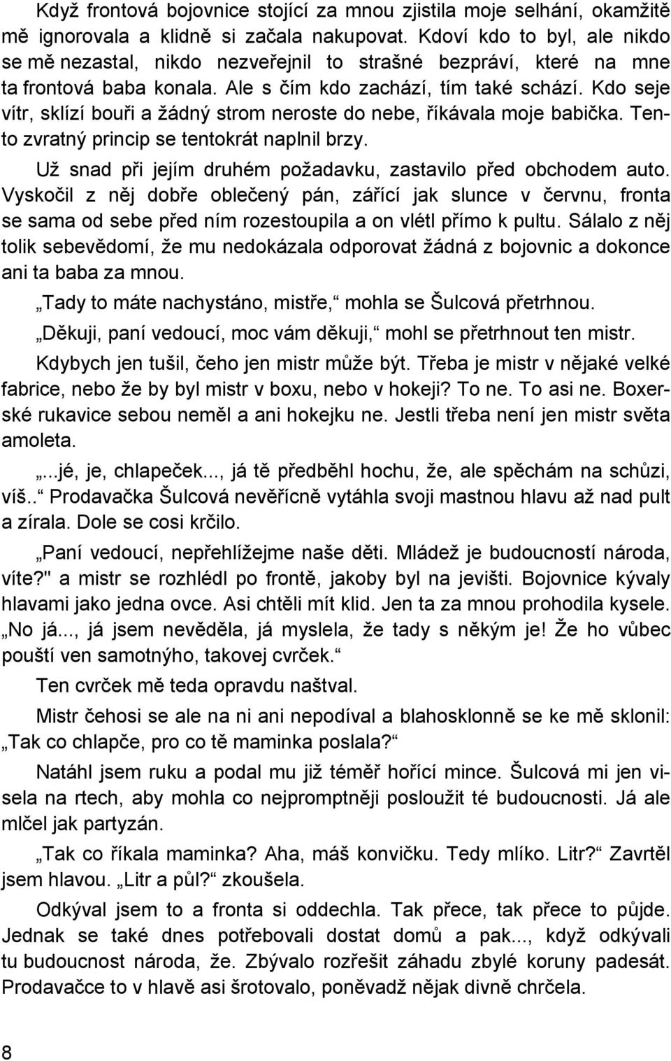 Kdo seje vítr, sklízí bouři a žádný strom neroste do nebe, říkávala moje babička. Tento zvratný princip se tentokrát naplnil brzy. Už snad při jejím druhém požadavku, zastavilo před obchodem auto.