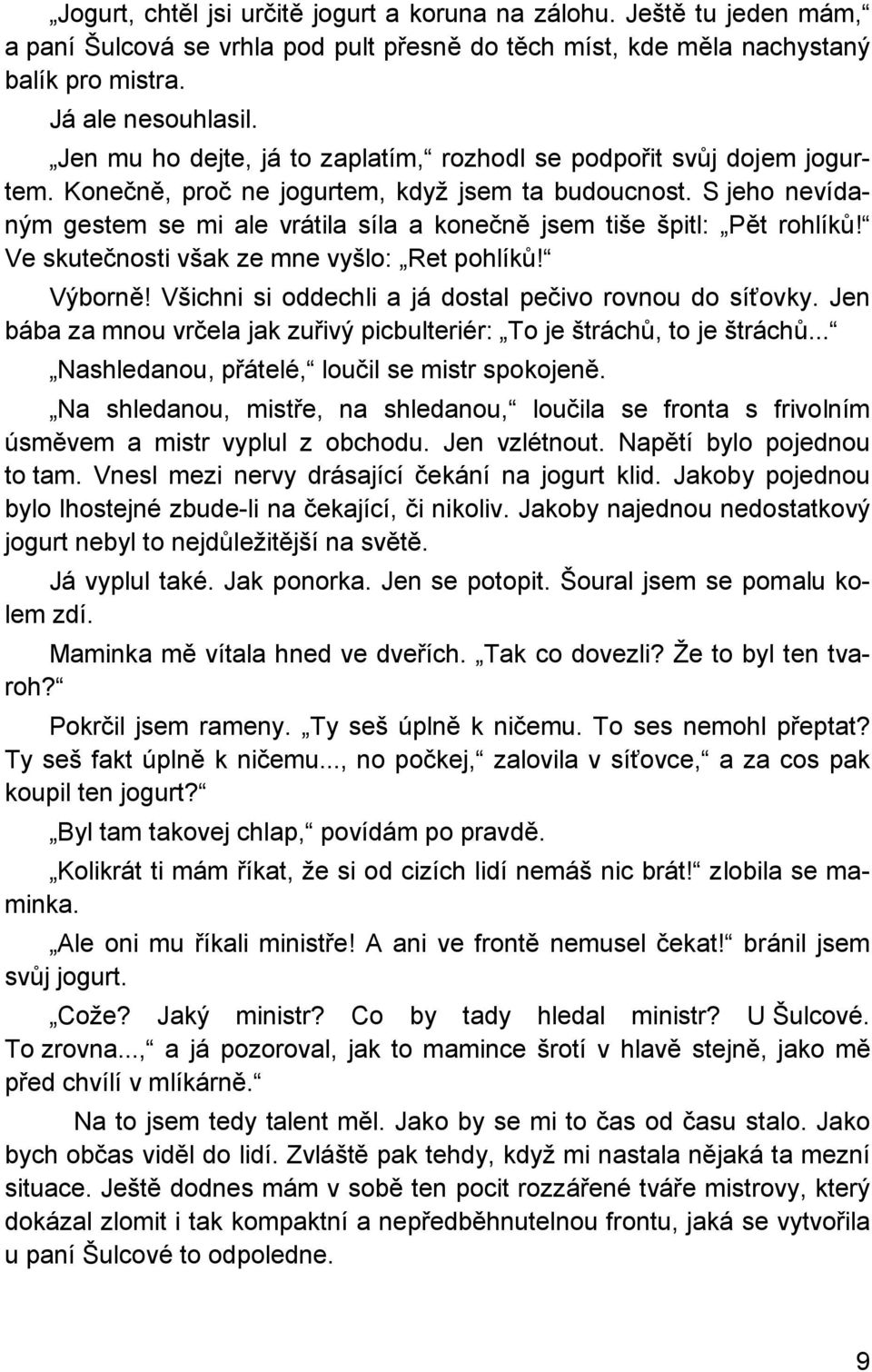 S jeho nevídaným gestem se mi ale vrátila síla a konečně jsem tiše špitl: Pět rohlíků! Ve skutečnosti však ze mne vyšlo: Ret pohlíků! Výborně! Všichni si oddechli a já dostal pečivo rovnou do síťovky.