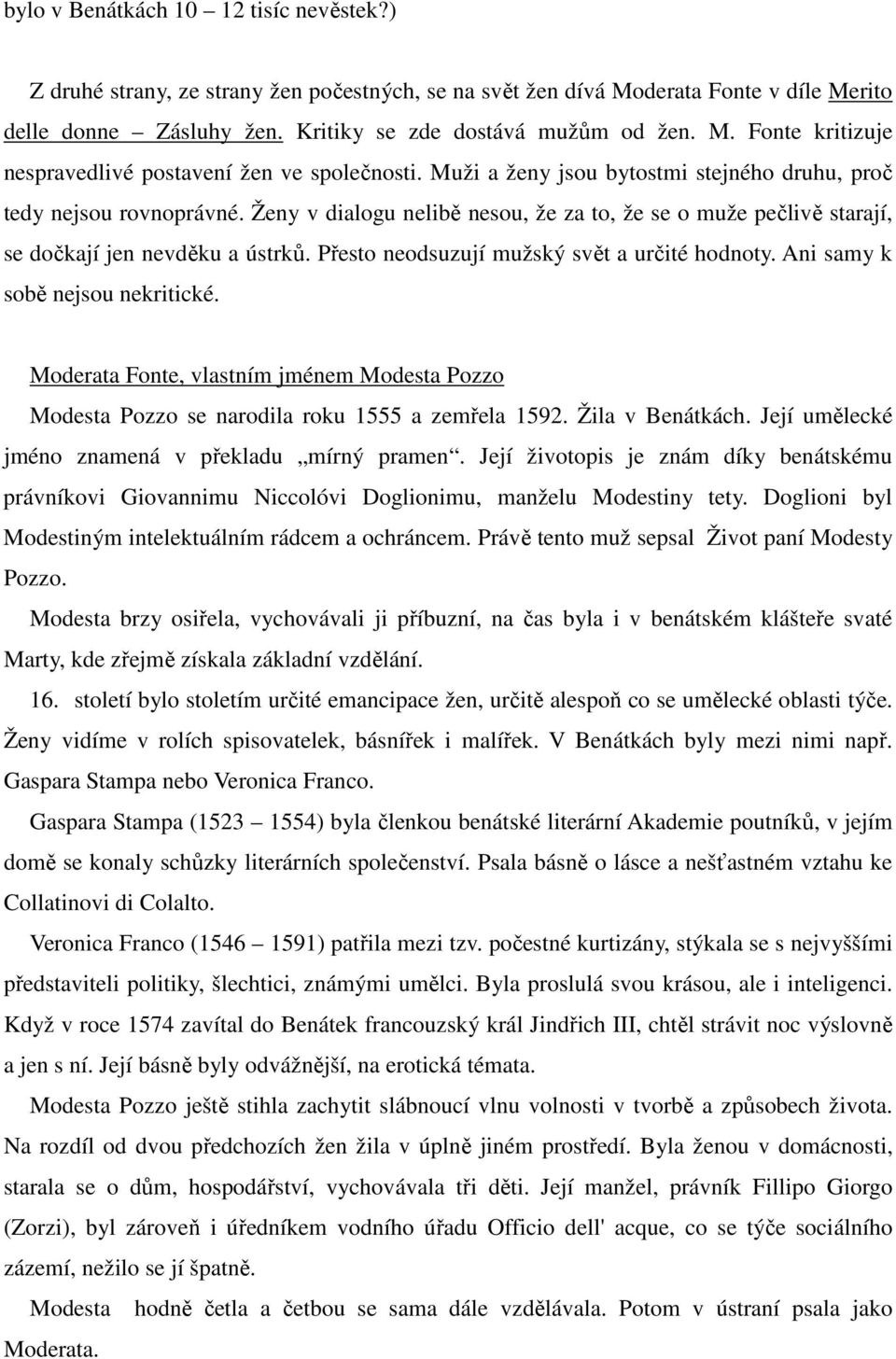 Přesto neodsuzují mužský svět a určité hodnoty. Ani samy k sobě nejsou nekritické. Moderata Fonte, vlastním jménem Modesta Pozzo Modesta Pozzo se narodila roku 1555 a zemřela 1592. Žila v Benátkách.