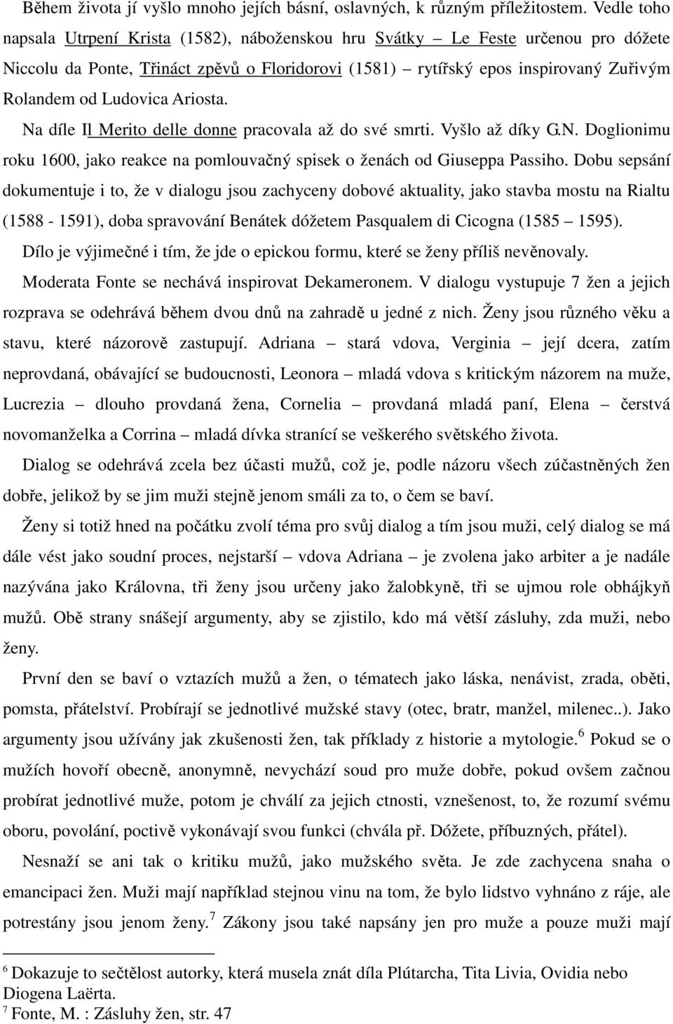 Ludovica Ariosta. Na díle Il Merito delle donne pracovala až do své smrti. Vyšlo až díky G.N. Doglionimu roku 1600, jako reakce na pomlouvačný spisek o ženách od Giuseppa Passiho.