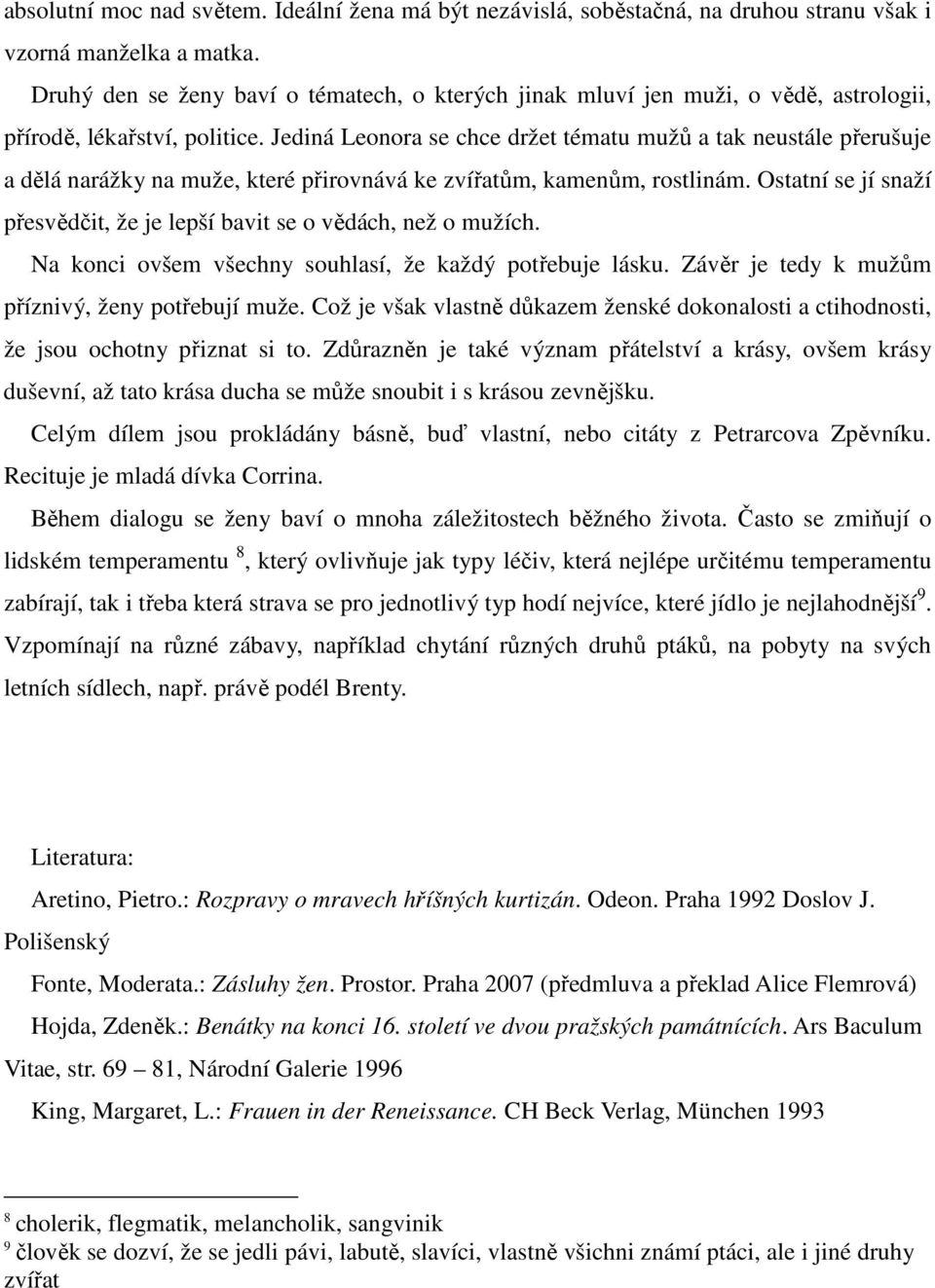 Jediná Leonora se chce držet tématu mužů a tak neustále přerušuje a dělá narážky na muže, které přirovnává ke zvířatům, kamenům, rostlinám.