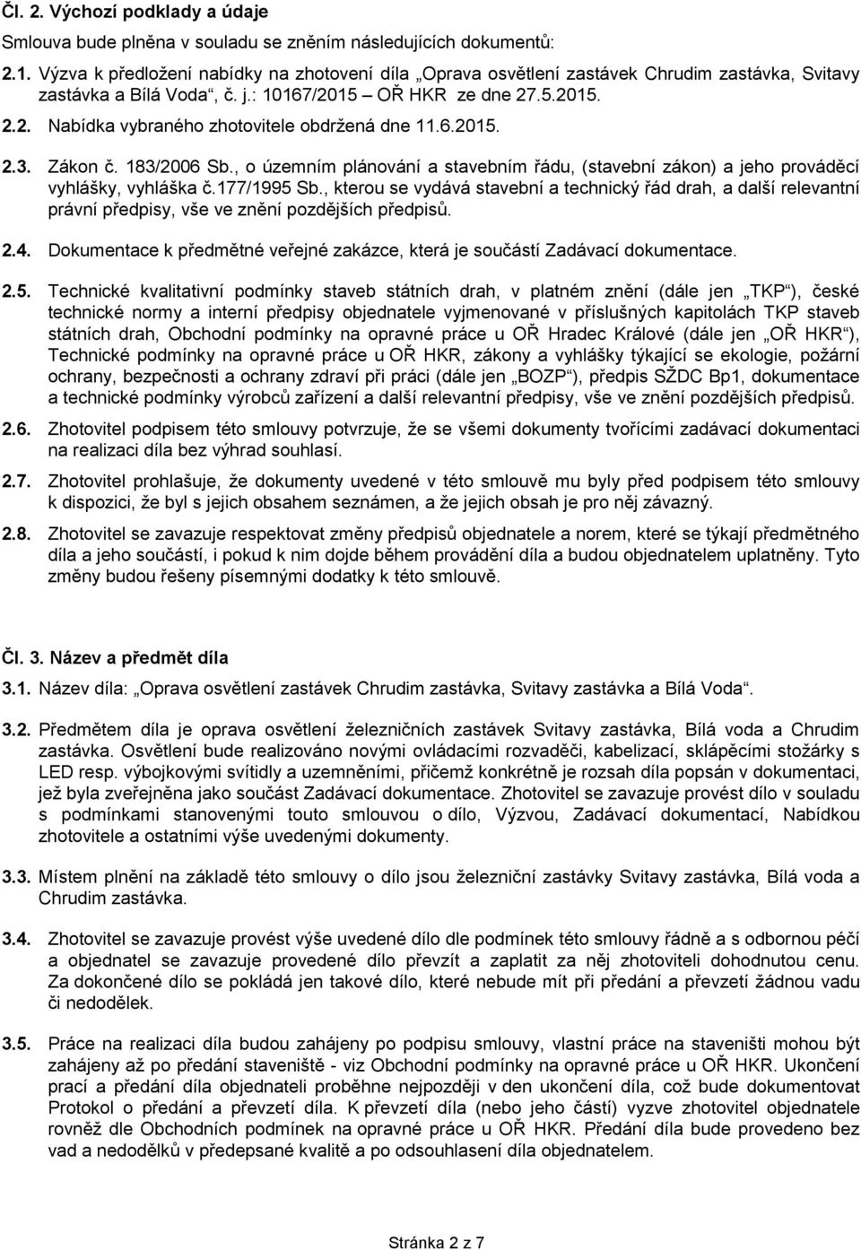 6.2015. 2.3. Zákon č. 183/2006 Sb., o územním plánování a stavebním řádu, (stavební zákon) a jeho prováděcí vyhlášky, vyhláška č.177/1995 Sb.