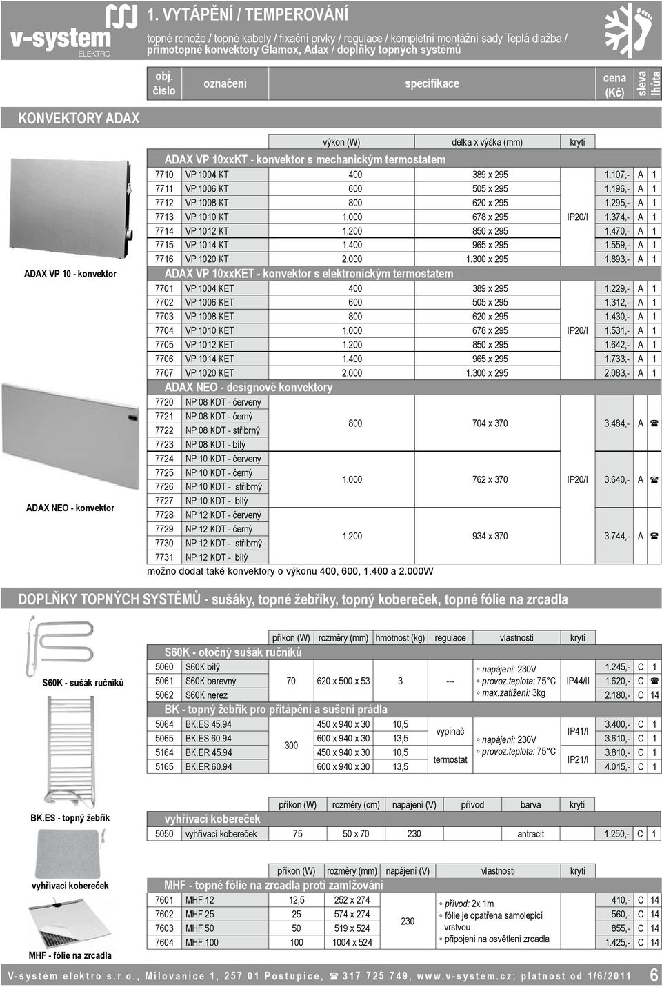 107,- A 1 7711 VP 1006 KT 600 505 x 295 1.196,- A 1 7712 VP 1008 KT 800 620 x 295 1.295,- A 1 7713 VP 1010 KT 1.000 678 x 295 IP20/I 1.374,- A 1 7714 VP 1012 KT 1.200 850 x 295 1.