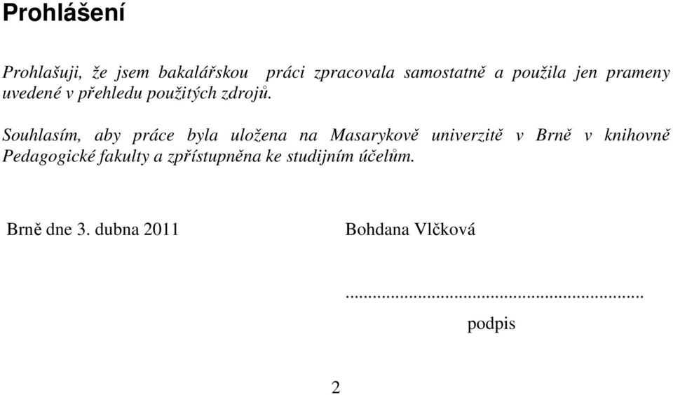 Souhlasím, aby práce byla uložena na Masarykově univerzitě v Brně v knihovně