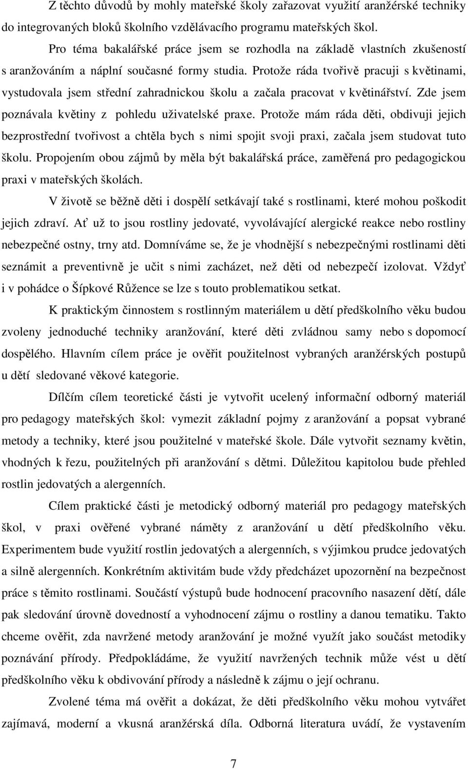 Protože ráda tvořivě pracuji s květinami, vystudovala jsem střední zahradnickou školu a začala pracovat v květinářství. Zde jsem poznávala květiny z pohledu uživatelské praxe.