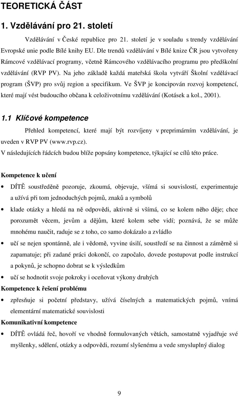 Na jeho základě každá mateřská škola vytváří Školní vzdělávací program (ŠVP) pro svůj region a specifikum.