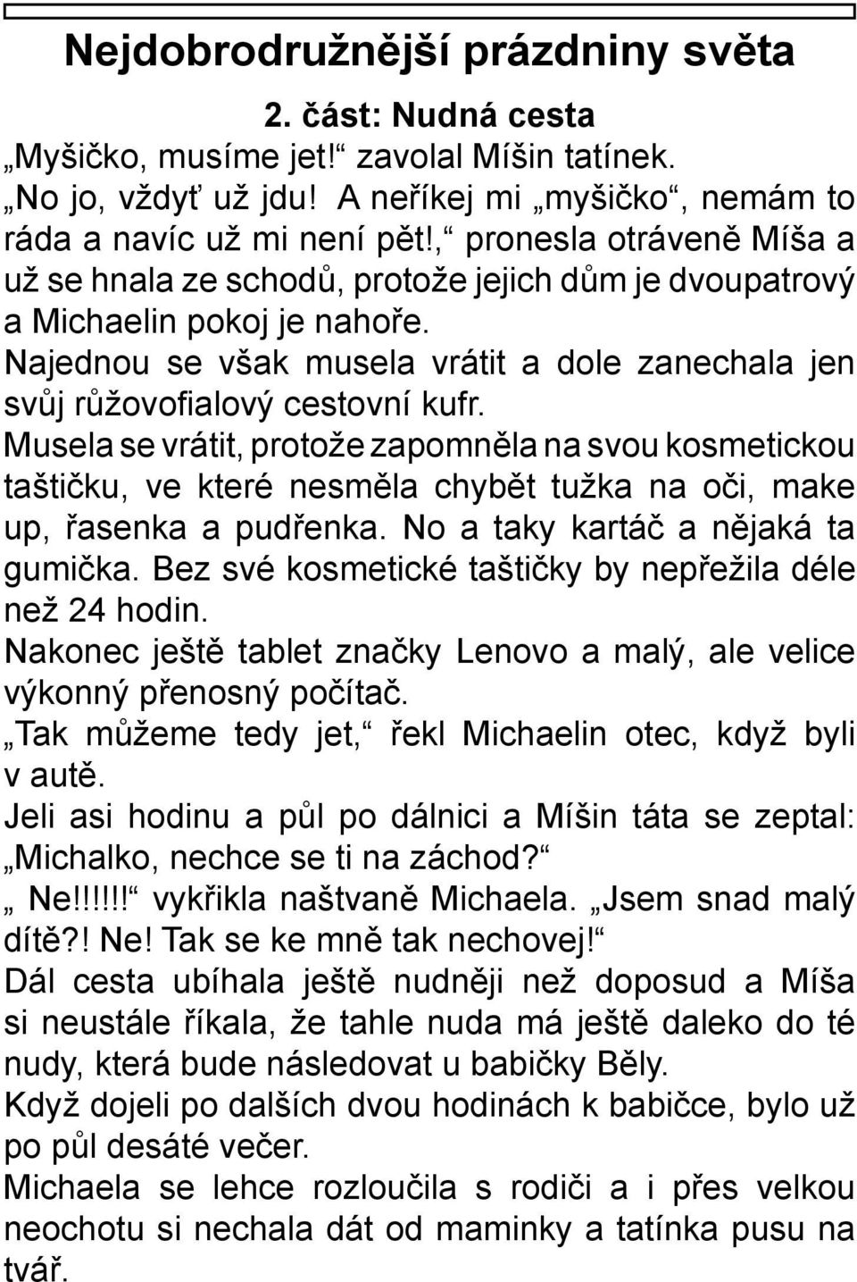 Musela se vrátit, protože zapomněla na svou kosmetickou taštičku, ve které nesměla chybět tužka na oči, make up, řasenka a pudřenka. No a taky kartáč a nějaká ta gumička.