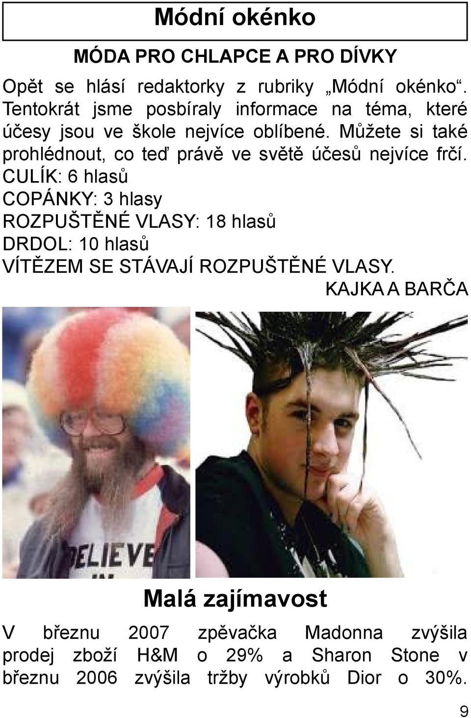 Můžete si také prohlédnout, co teď právě ve světě účesů nejvíce frčí.