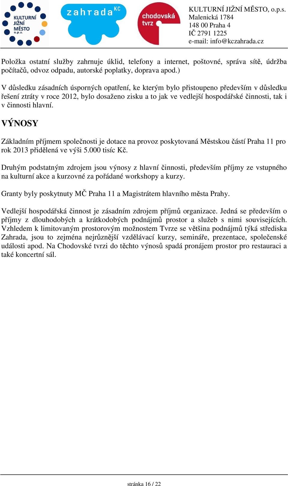 hlavní. VÝNOSY Základním příjmem společnosti je dotace na provoz poskytovaná Městskou částí Praha 11 pro rok 2013 přidělená ve výši 5.000 tisíc Kč.