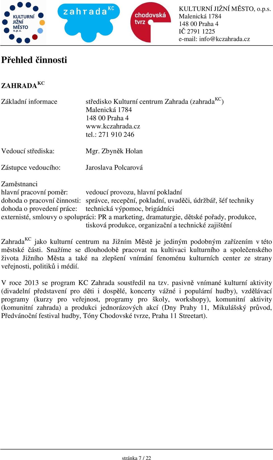 provedení práce: technická výpomoc, brigádníci externisté, smlouvy o spolupráci: PR a marketing, dramaturgie, dětské pořady, produkce, tisková produkce, organizační a technické zajištění Zahrada KC