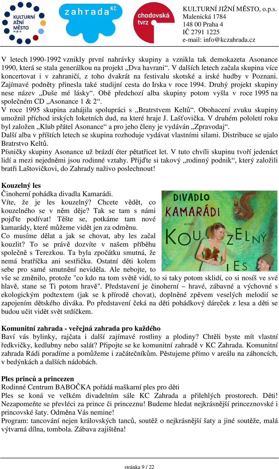 Druhý projekt skupiny nese název Duše mé lásky. Obě předchozí alba skupiny potom vyšla v roce 1995 na společném CD Asonance 1 & 2. V roce 1995 skupina zahájila spolupráci s Bratrstvem Keltů.