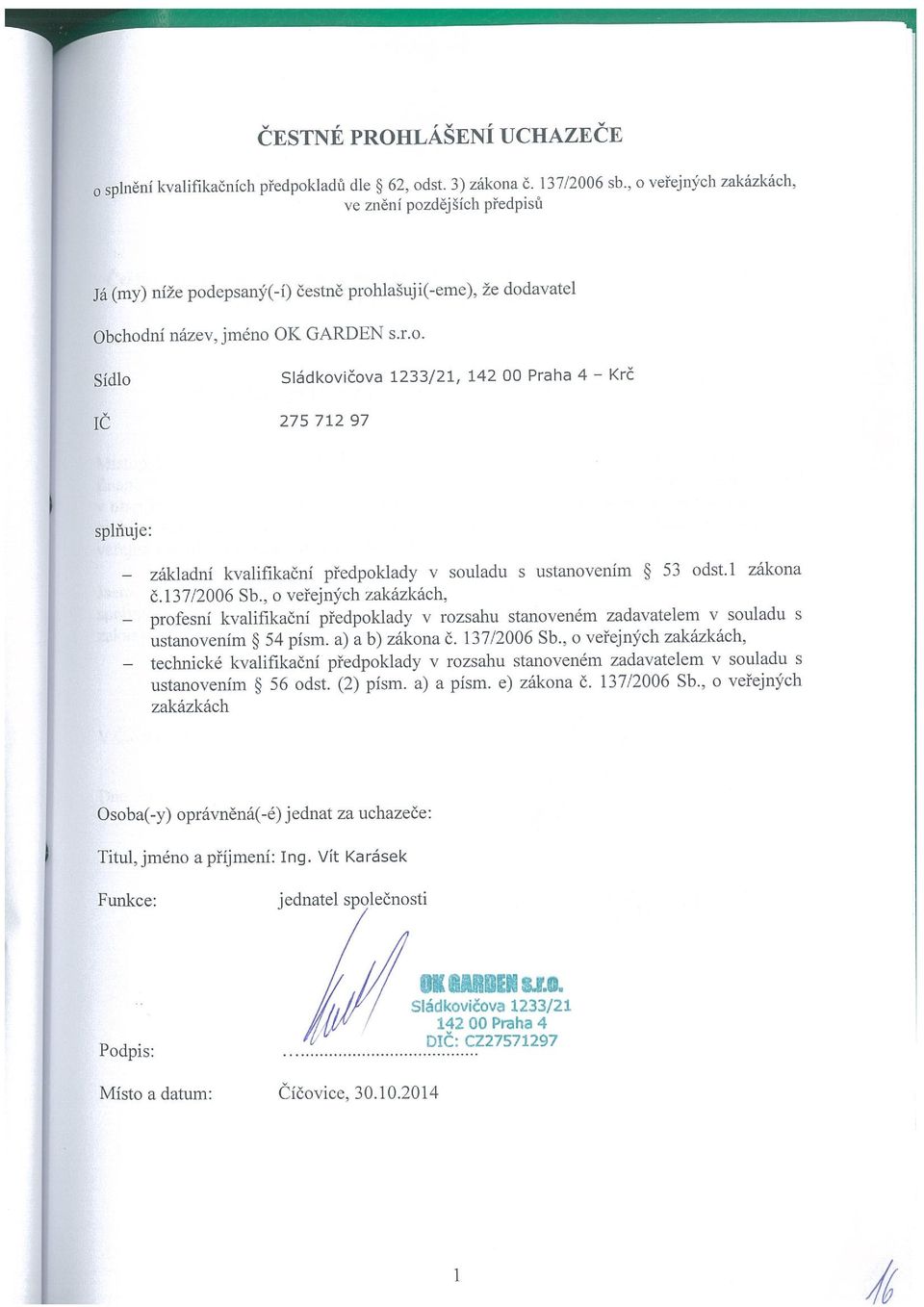 1 zákona č.137/2006 Sb., o veřejných zakázkách, profesní kvalifikační předpoklady v rozsahu stanoveném zadavatelem v souladu s ustanovením ~ 54 písm. a) a b) zákona č. 137 2006 Sb.