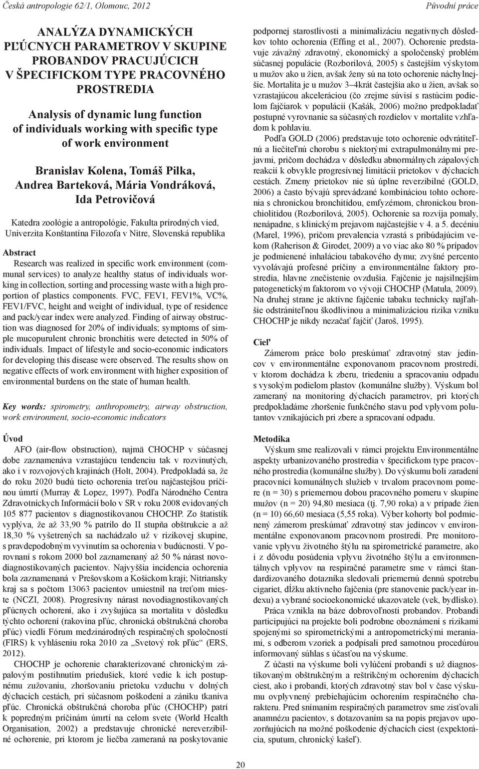 Slovenská republika Abstract Research was realized in specific work environment (com munal services) to analyze healthy status of individuals wor king in collection, sorting and processing waste with