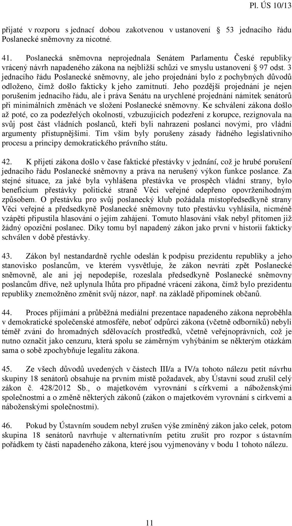 3 jednacího řádu Poslanecké sněmovny, ale jeho projednání bylo z pochybných důvodů odloženo, čímž došlo fakticky k jeho zamítnutí.