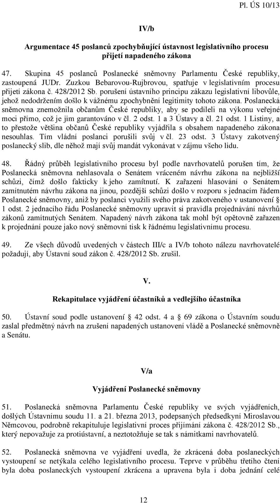 porušení ústavního principu zákazu legislativní libovůle, jehož nedodržením došlo k vážnému zpochybnění legitimity tohoto zákona.