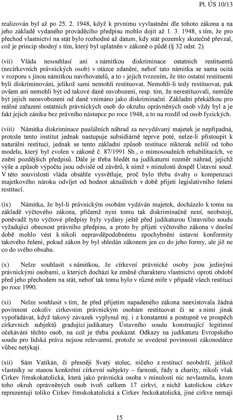 (vii) Vláda nesouhlasí ani s námitkou diskriminace ostatních restituentů (necírkevních právnických osob) v otázce zdanění, neboť tato námitka se sama ocitá v rozporu s jinou námitkou navrhovatelů, a