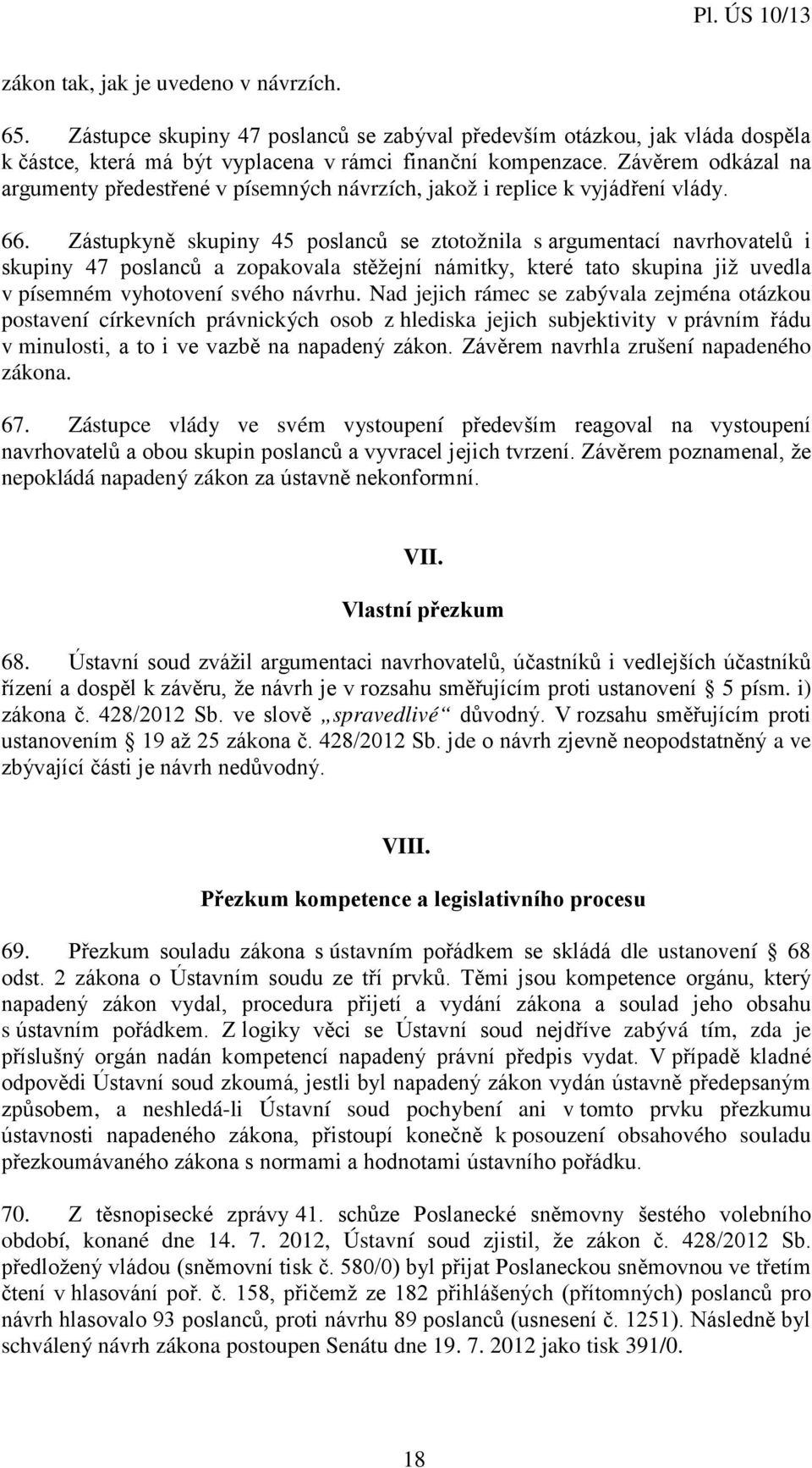 Zástupkyně skupiny 45 poslanců se ztotožnila s argumentací navrhovatelů i skupiny 47 poslanců a zopakovala stěžejní námitky, které tato skupina již uvedla v písemném vyhotovení svého návrhu.