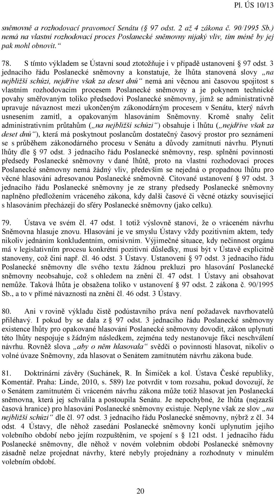 3 jednacího řádu Poslanecké sněmovny a konstatuje, že lhůta stanovená slovy na nejbližší schůzi, nejdříve však za deset dnů nemá ani věcnou ani časovou spojitost s vlastním rozhodovacím procesem