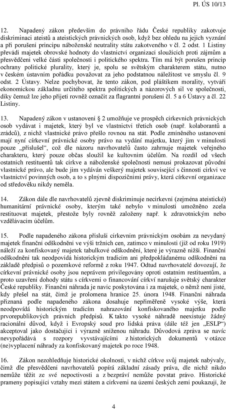 Tím má být porušen princip ochrany politické plurality, který je, spolu se světským charakterem státu, nutno v českém ústavním pořádku považovat za jeho podstatnou náležitost ve smyslu čl. 9 odst.