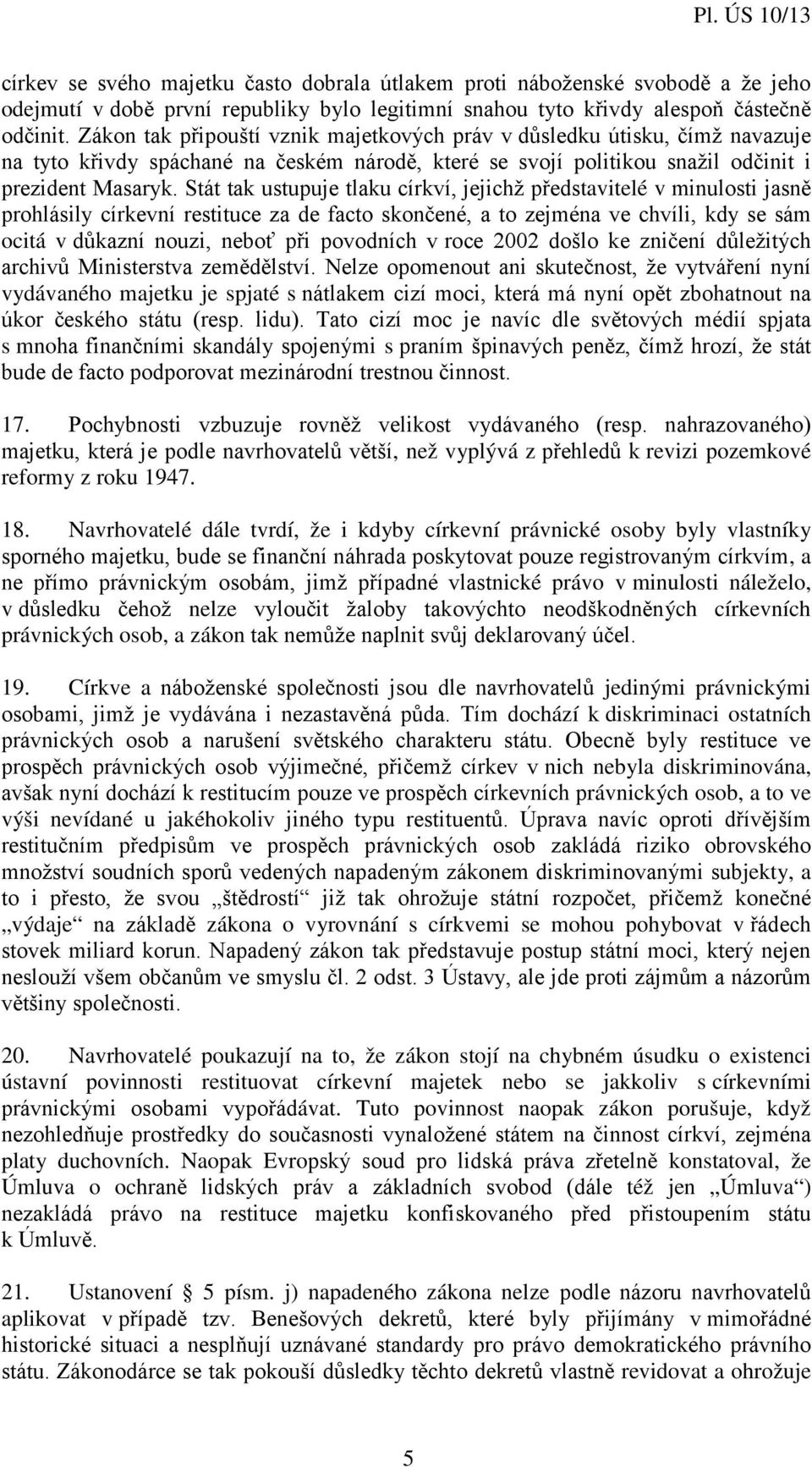 Stát tak ustupuje tlaku církví, jejichž představitelé v minulosti jasně prohlásily církevní restituce za de facto skončené, a to zejména ve chvíli, kdy se sám ocitá v důkazní nouzi, neboť při