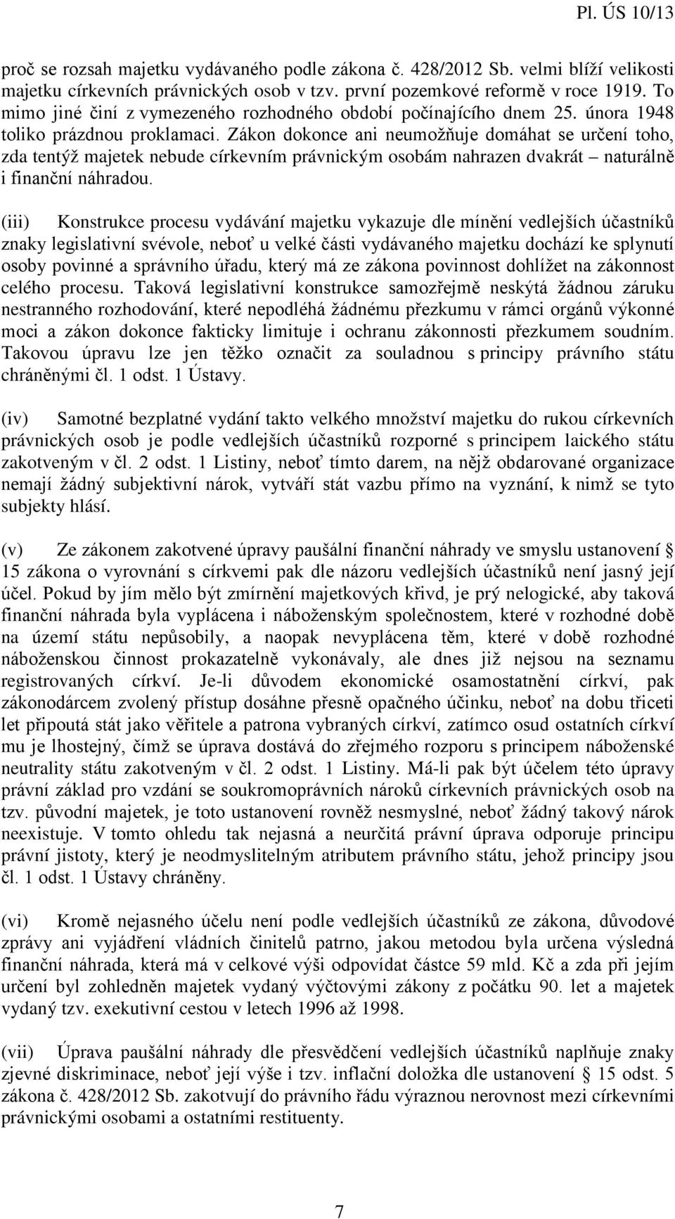 Zákon dokonce ani neumožňuje domáhat se určení toho, zda tentýž majetek nebude církevním právnickým osobám nahrazen dvakrát naturálně i finanční náhradou.