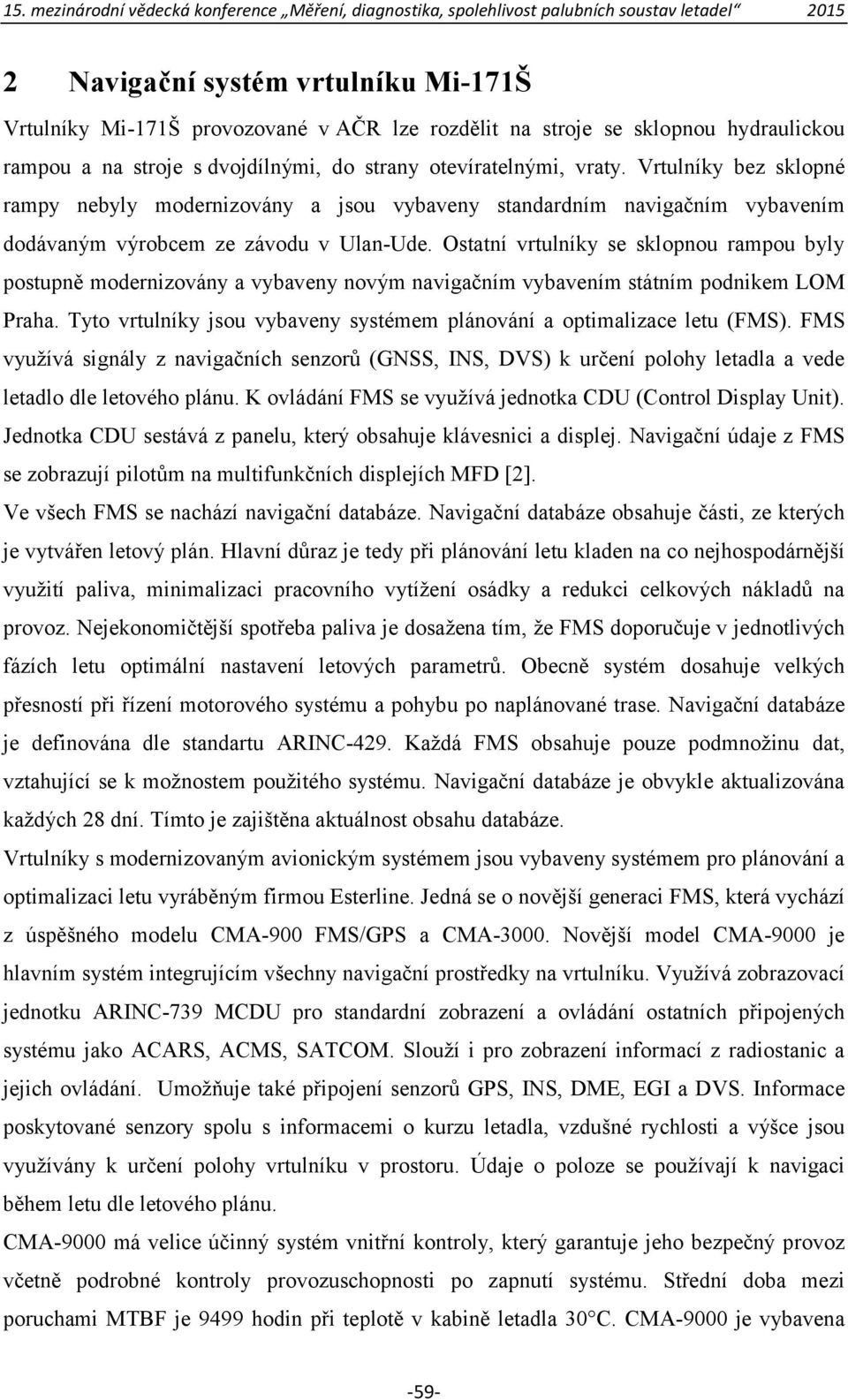 Ostatní vrtulníky se sklopnou rampou byly postupně modernizovány a vybaveny novým navigačním vybavením státním podnikem LOM Praha.