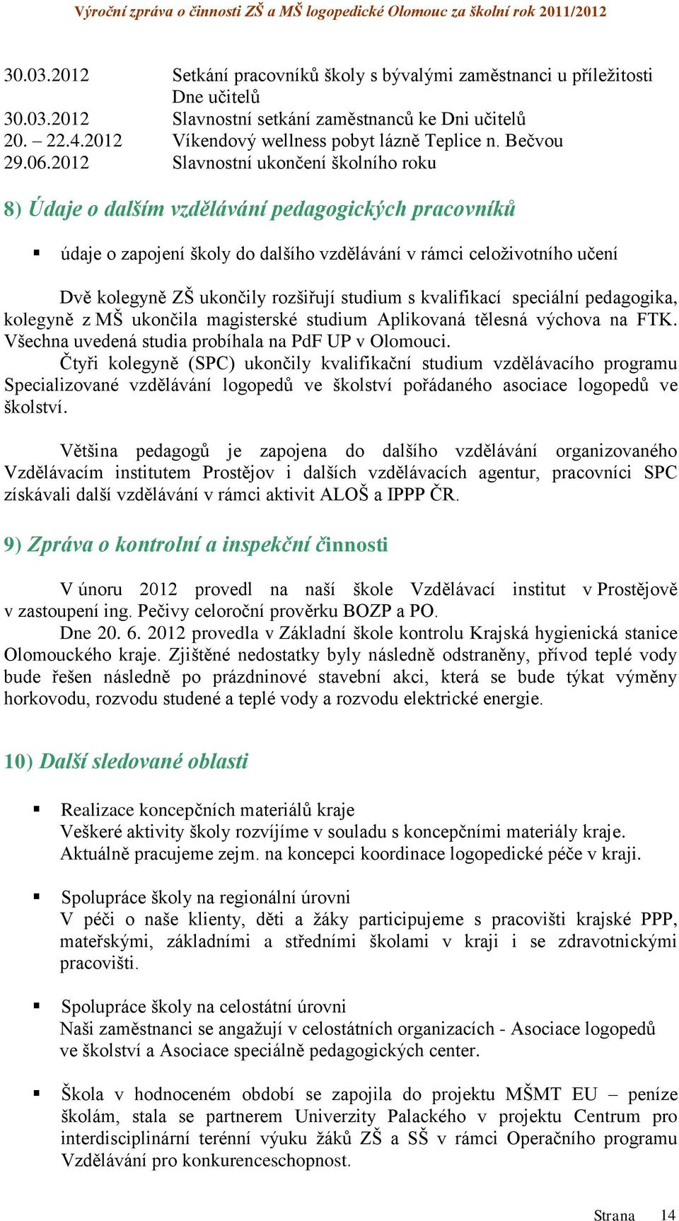 2012 Slavnostní ukončení školního roku 8) Údaje o dalším vzdělávání pedagogických pracovníků údaje o zapojení školy do dalšího vzdělávání v rámci celoživotního učení Dvě kolegyně ZŠ ukončily