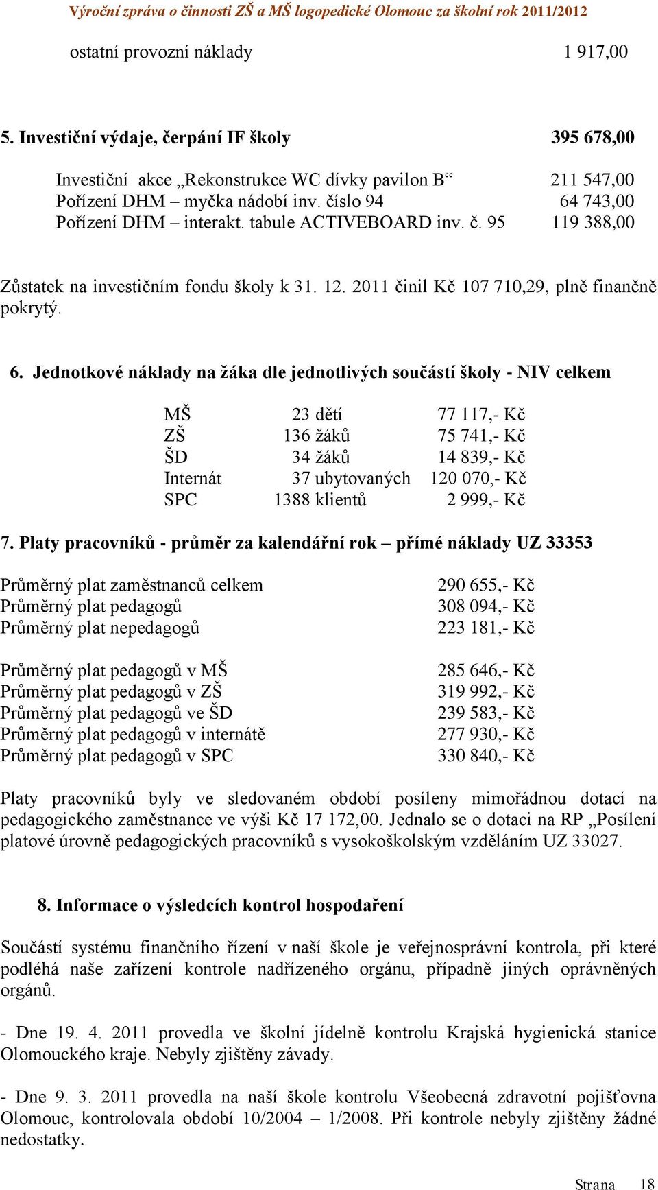 743,00 Pořízení DHM interakt. tabule ACTIVEBOARD inv. č. 95 119 388,00 Zůstatek na investičním fondu školy k 31. 12. 2011 činil Kč 107 710,29, plně finančně pokrytý. 6.