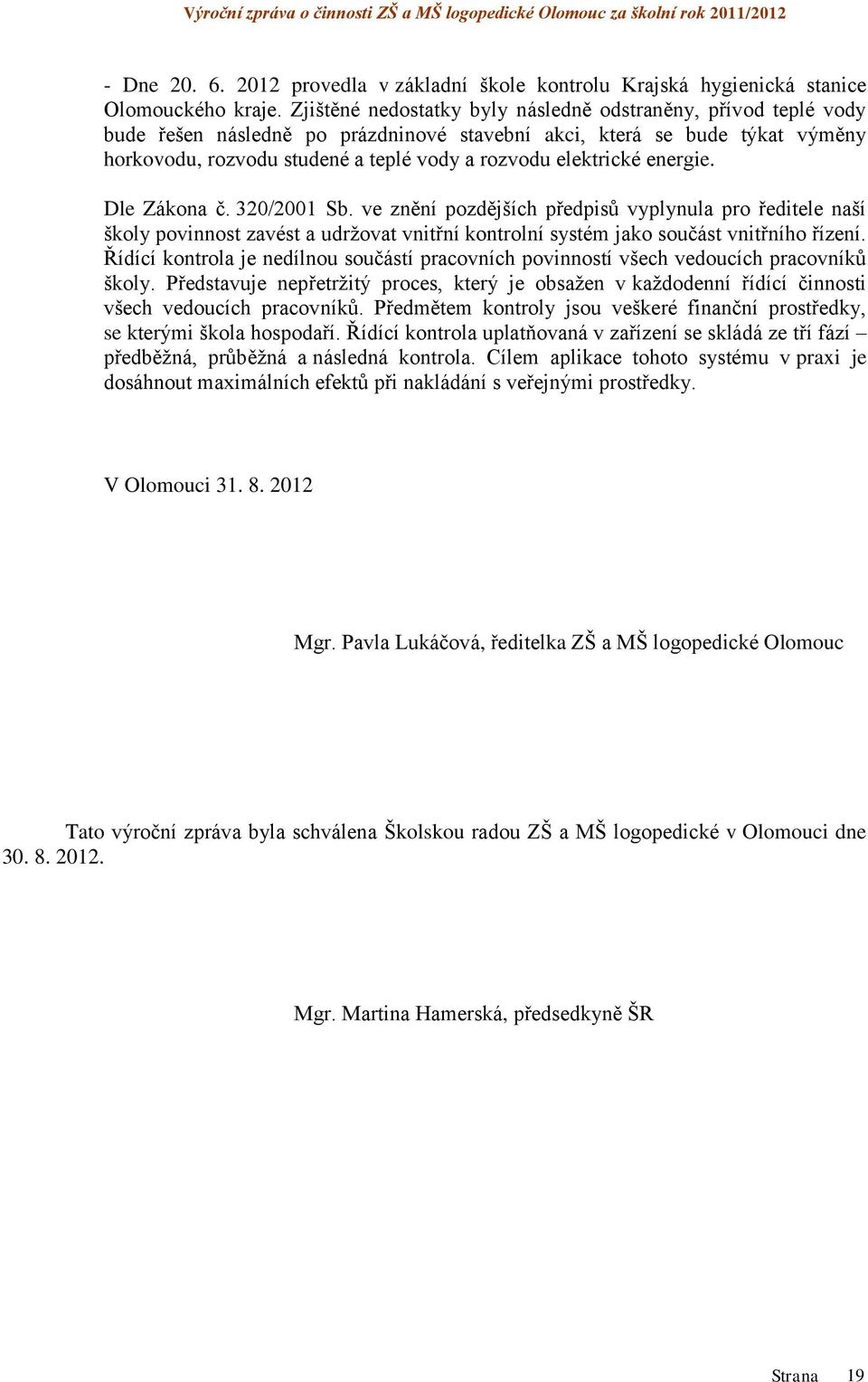 elektrické energie. Dle Zákona č. 320/2001 Sb. ve znění pozdějších předpisů vyplynula pro ředitele naší školy povinnost zavést a udržovat vnitřní kontrolní systém jako součást vnitřního řízení.