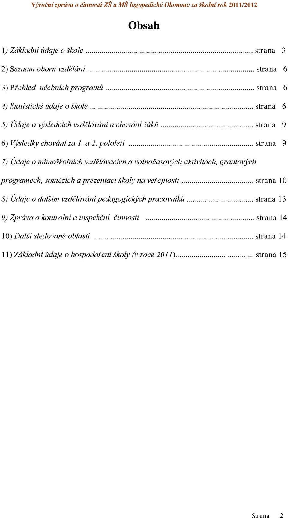 .. strana0 9 7) Údaje o mimoškolních vzdělávacích a volnočasových aktivitách, grantových programech, soutěžích a prezentaci školy na veřejnosti.