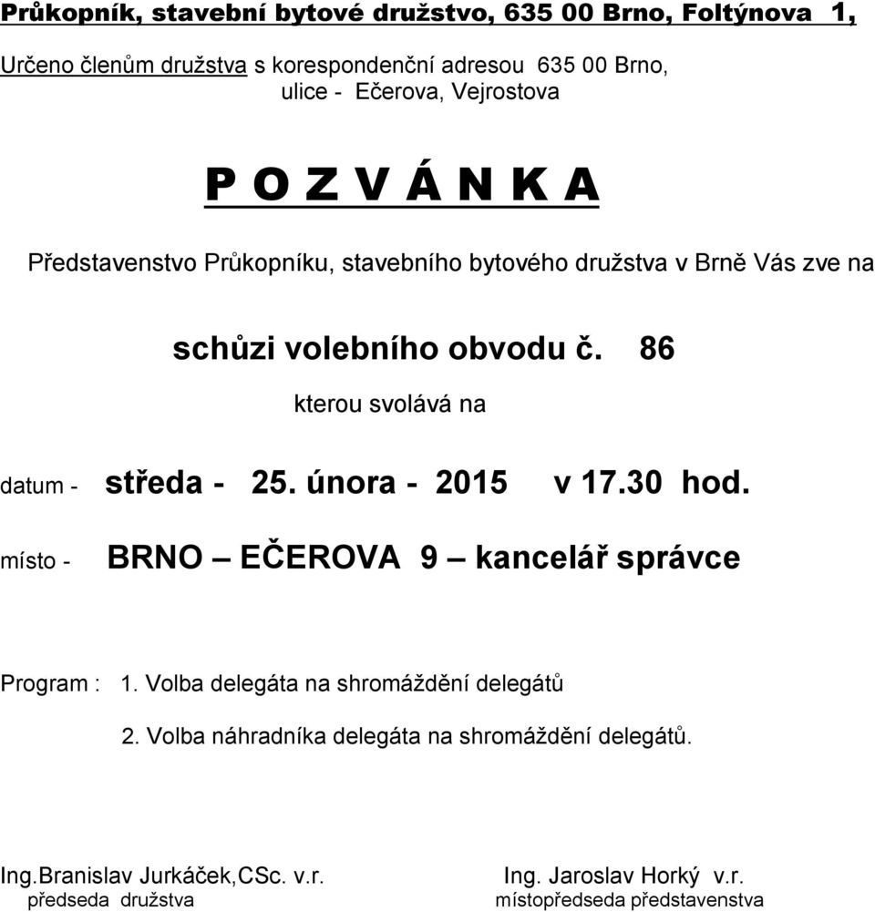 86 kterou svolává na datum - středa - 25. února - 2015 v 17.30 hod. místo - BRNO EČEROVA 9 kancelář správce Program : 1.