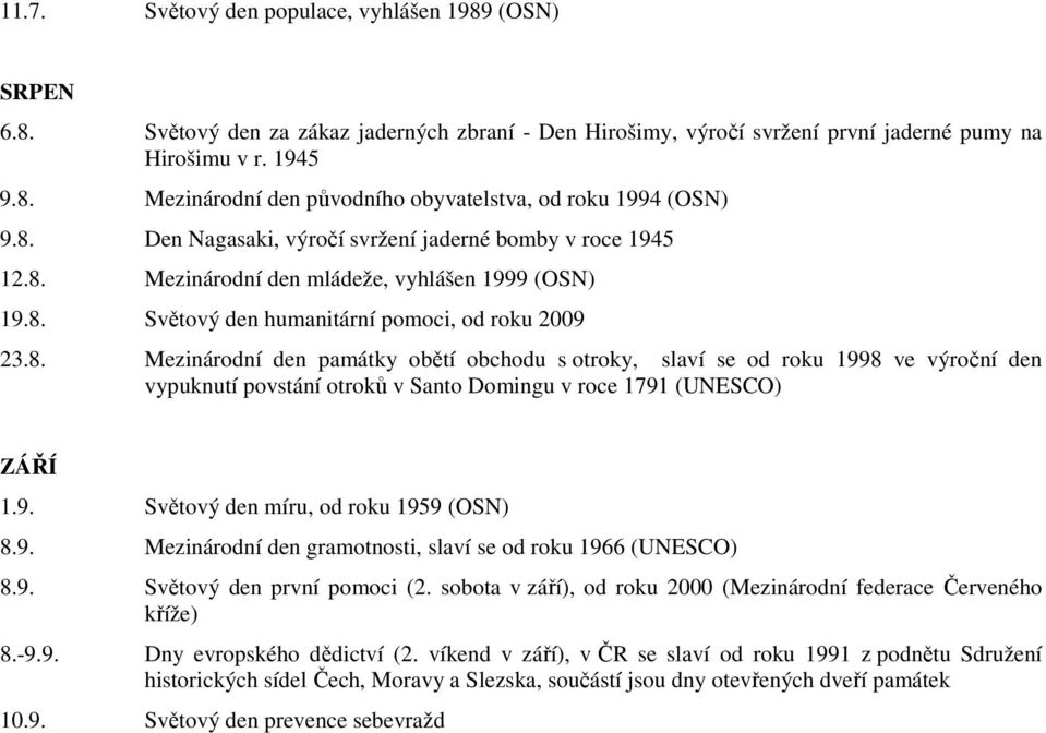 9. Světový den míru, od roku 1959 (OSN) 8.9. Mezinárodní den gramotnosti, slaví se od roku 1966 (UNESCO) 8.9. Světový den první pomoci (2.