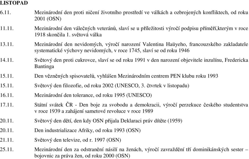 11. Den vězněných spisovatelů, vyhlášen Mezinárodním centrem PEN klubu roku 1993 15.11. Světový den filozofie, od roku 2002 (UNESCO, 3. čtvrtek v listopadu) 16.11. Mezinárodní den tolerance, od roku 1995 (UNESCO) 17.