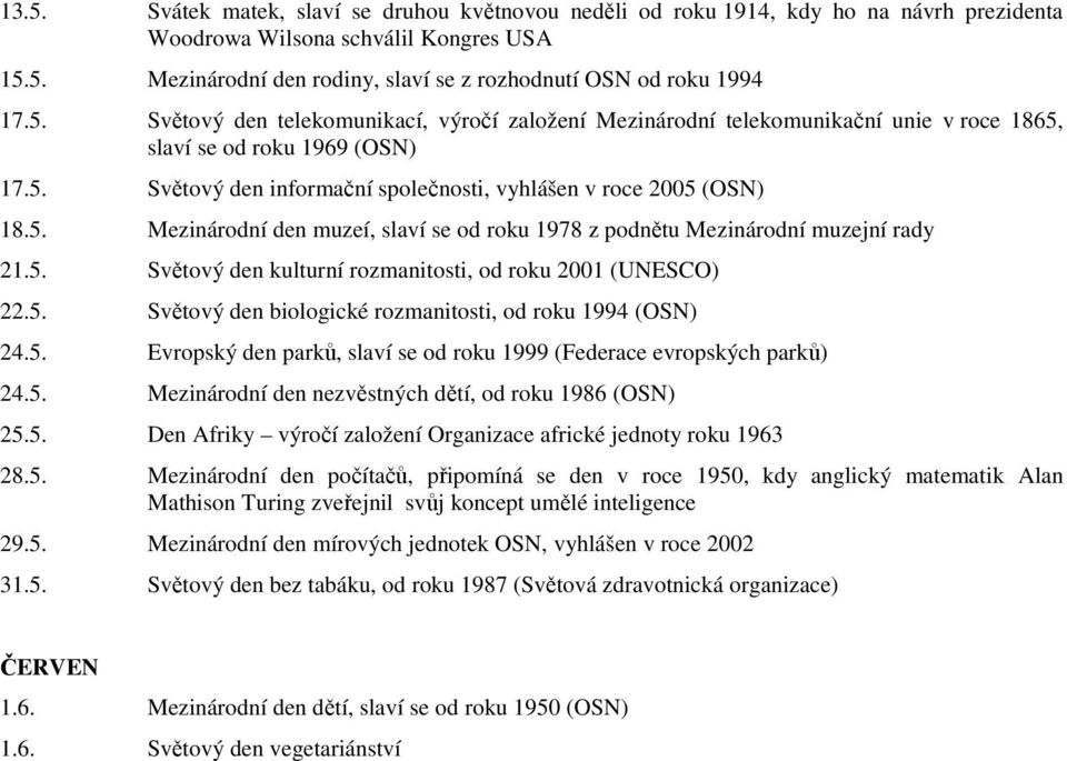 5. Světový den kulturní rozmanitosti, od roku 2001 (UNESCO) 22.5. Světový den biologické rozmanitosti, od roku 1994 (OSN) 24.5. Evropský den parků, slaví se od roku 1999 (Federace evropských parků) 24.