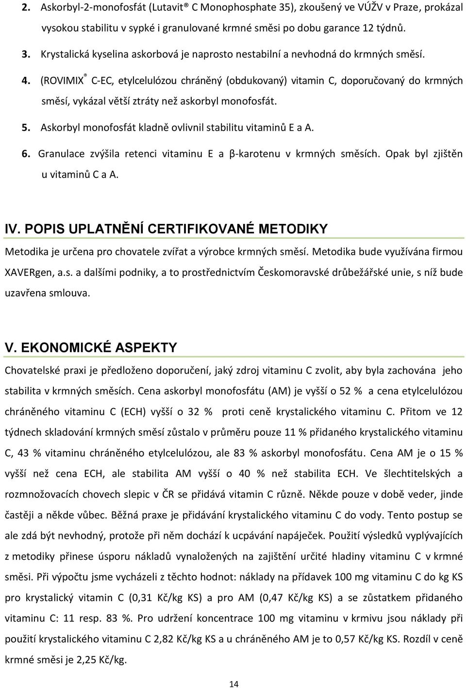 Askorbyl monofosfát kladně ovlivnil stabilitu vitaminů E a A. 6. Granulace zvýšila retenci vitaminu E a β-karotenu v krmných směsích. Opak byl zjištěn u vitaminů C a A. IV.