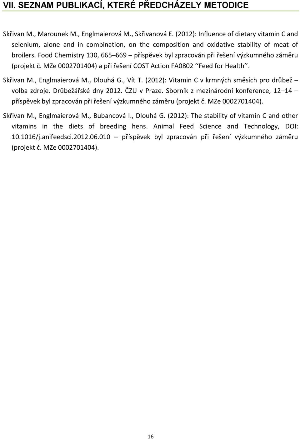 Food Chemistry 130, 665 669 příspěvek byl zpracován při řešení výzkumného záměru (projekt č. MZe 0002701404) a při řešení COST Action FA0802 Feed for Health. Skřivan M., Englmaierová M., Dlouhá G.