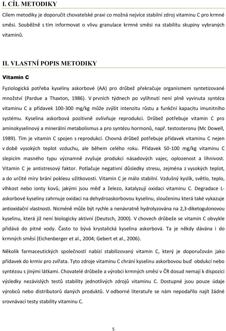 VLASTNÍ POPIS METODIKY Vitamin C Fyziologická potřeba kyseliny askorbové (AA) pro drůbež překračuje organismem syntetizované množství (Pardue a Thaxton, 1986).