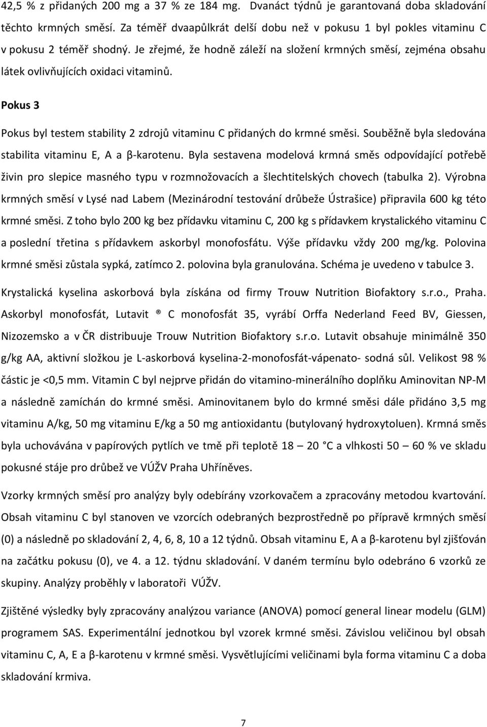 Pokus 3 Pokus byl testem stability 2 zdrojů vitaminu C přidaných do krmné směsi. Souběžně byla sledována stabilita vitaminu E, A a β-karotenu.