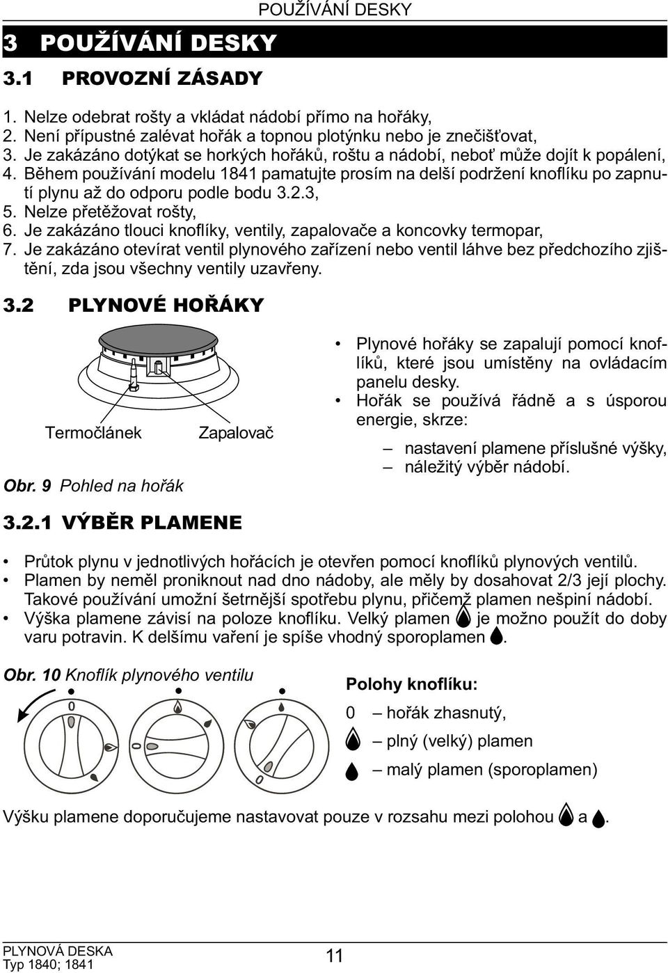 Během používání modelu 1841 pamatujte prosím na delší podržení knoflíku po zapnutí plynu až do odporu podle bodu 3.2.3, 5. Nelze přetěžovat rošty, 6.