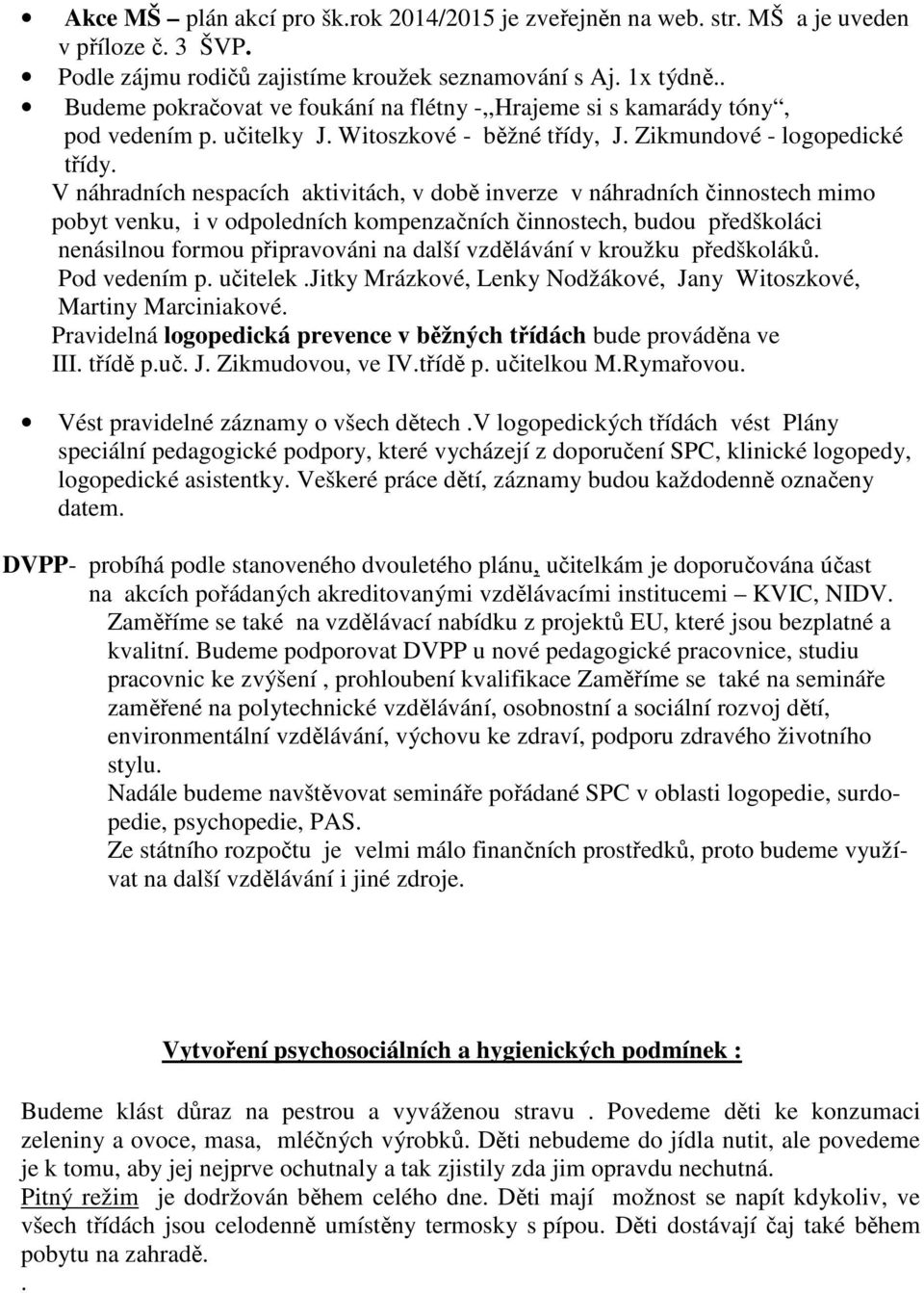 V náhradních nespacích aktivitách, v době inverze v náhradních činnostech mimo pobyt venku, i v odpoledních kompenzačních činnostech, budou předškoláci nenásilnou formou připravováni na další