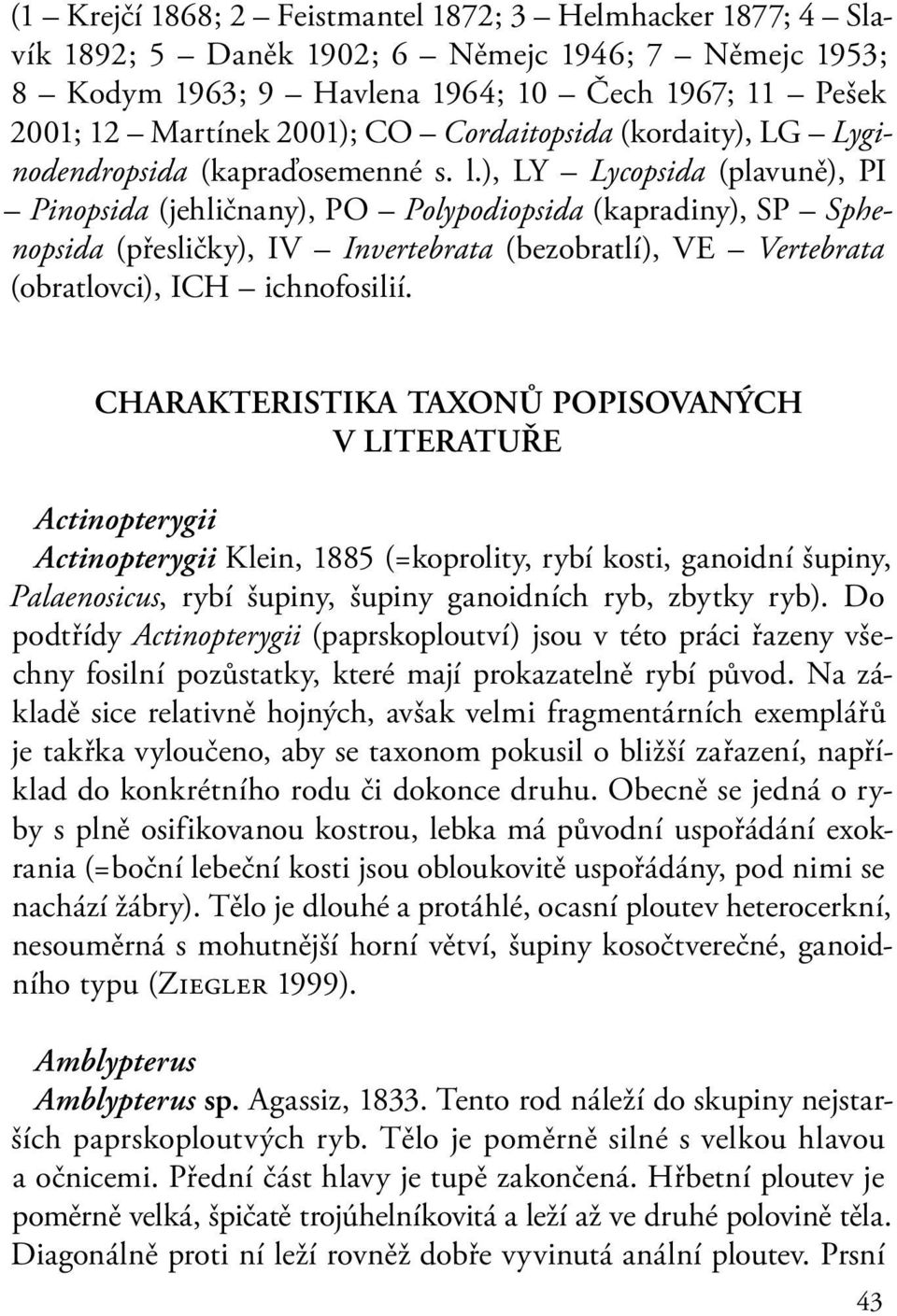 ), LY Lycopsida (plavuně), PI Pinopsida (jehličnany), PO Polypodiopsida (kapradiny), SP Sphenopsida (přesličky), IV Invertebrata (bezobratlí), VE Vertebrata (obratlovci), ICH ichnofosilií.