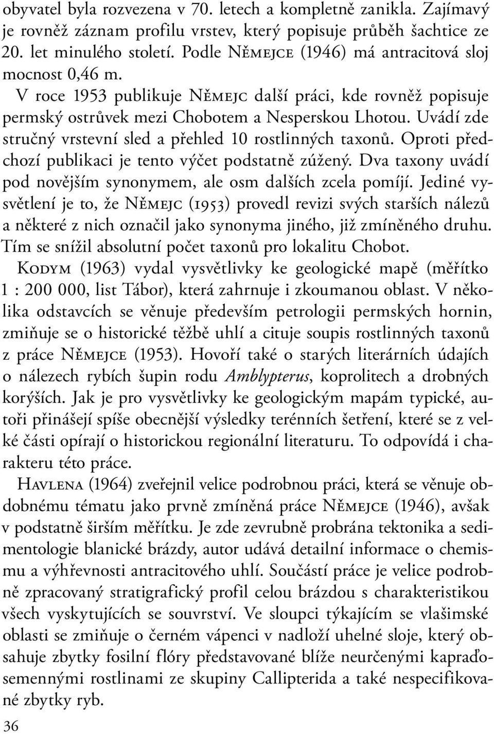 Uvádí zde stručný vrstevní sled a přehled 10 rostlinných taxonů. Oproti předchozí publikaci je tento výčet podstatně zúžený. Dva taxony uvádí pod novějším synonymem, ale osm dalších zcela pomíjí.