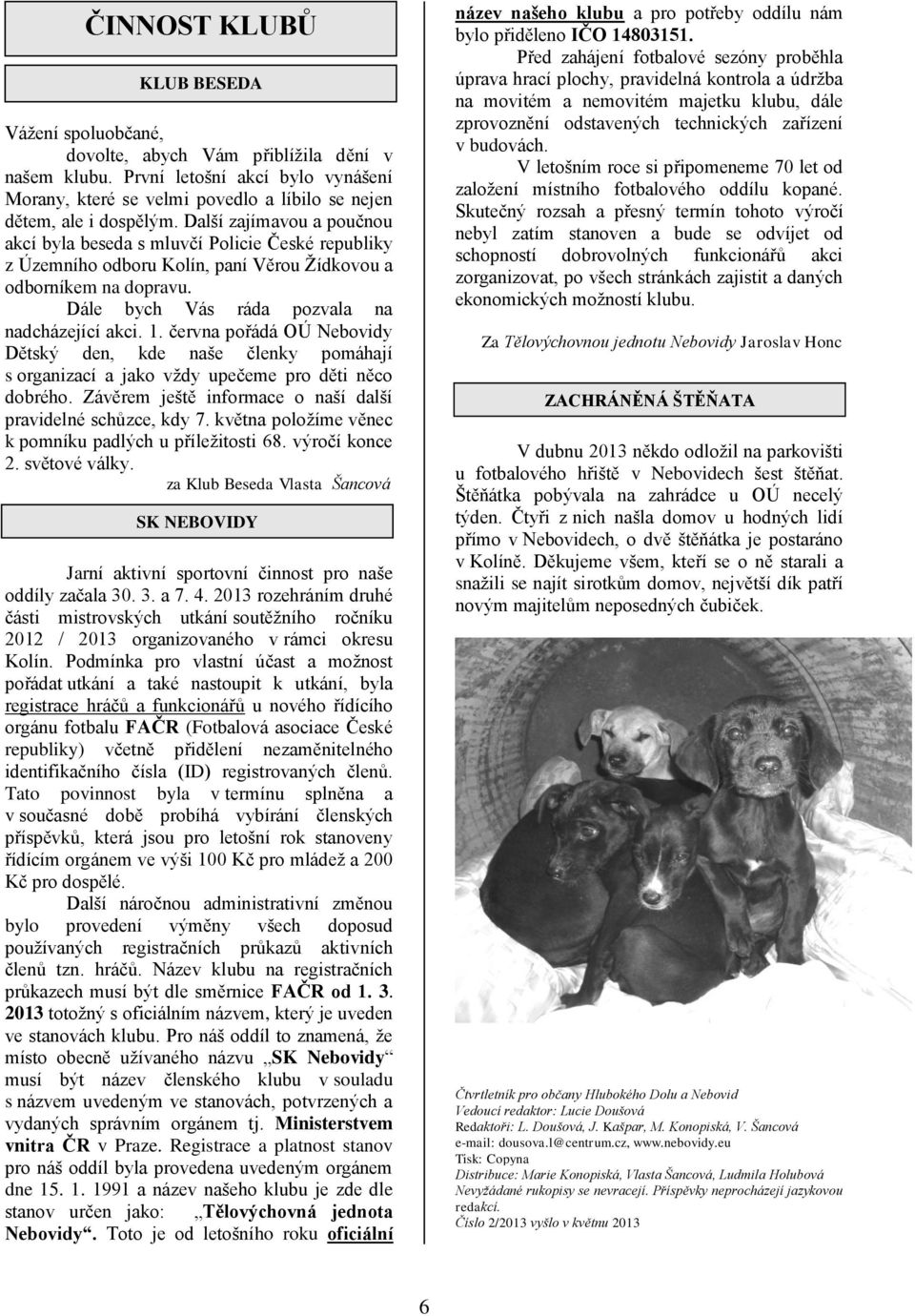 června pořádá OÚ Nebovidy Dětský den, kde naše členky pomáhají s organizací a jako vţdy upečeme pro děti něco dobrého. Závěrem ještě informace o naší další pravidelné schůzce, kdy 7.