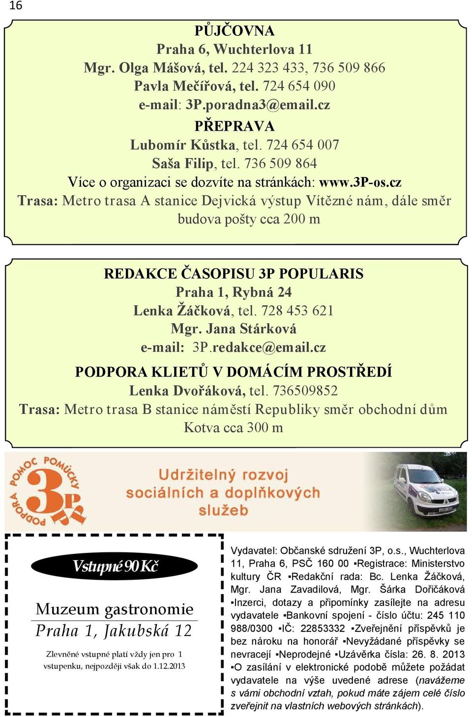 cz Trasa: Metro trasa A stanice Dejvická výstup Vítězné nám, dále směr budova pošty cca 200 m REDAKCE ČASOPISU 3P POPULARIS Praha 1, Rybná 24 Lenka Žáčková, tel. 728 453 621 Mgr.