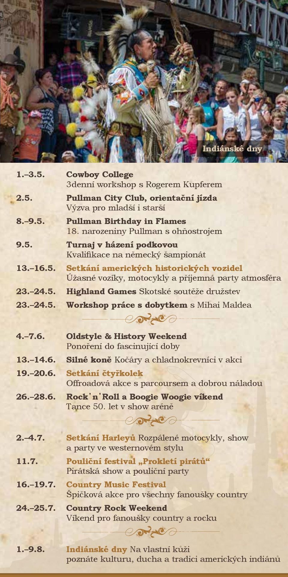 24.5. Highland Games Skotské soutěže družstev 23. 24.5. Workshop práce s dobytkem s Mihai Maldea 4. 7.6. Oldstyle & History Weekend Ponoření do fascinující doby 13. 14.6. Silné koně Kočáry a chladnokrevníci v akci 19.