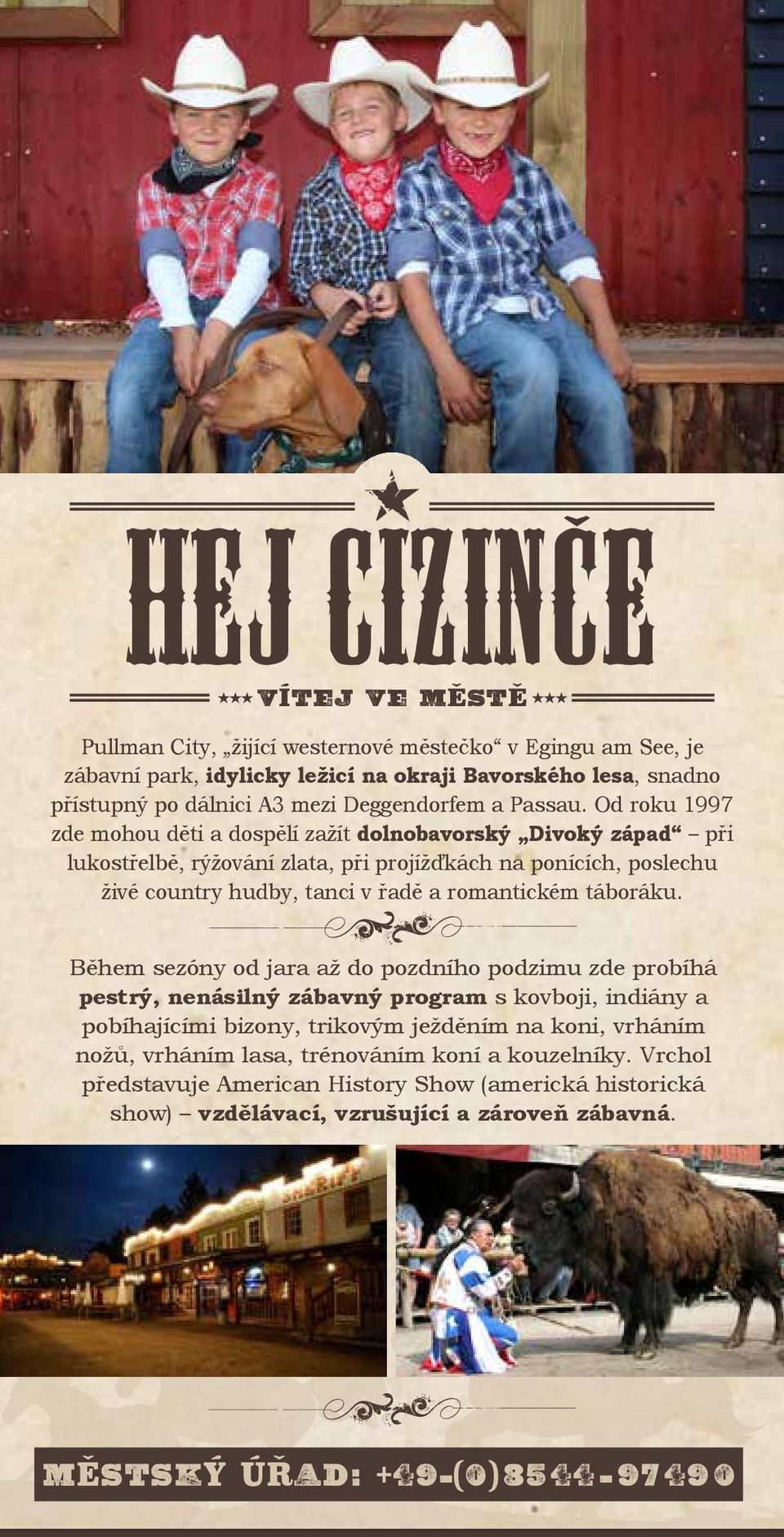 Od roku 1997 zde mohou děti a dospělí zažít dolnobavorský Divoký západ při lukostřelbě, rýžování zlata, při projížďkách na ponících, poslechu živé country hudby, tanci v řadě a romantickém