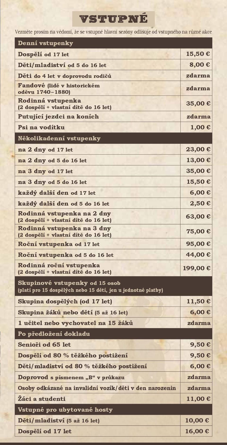 vstupenky na 2 dny od 17 let 23,00 na 2 dny od 5 do 16 let 13,00 na 3 dny od 17 let 35,00 na 3 dny od 5 do 16 let 15,50 každý další den od 17 let 6,00 každý další den od 5 do 16 let 2,50 Rodinná