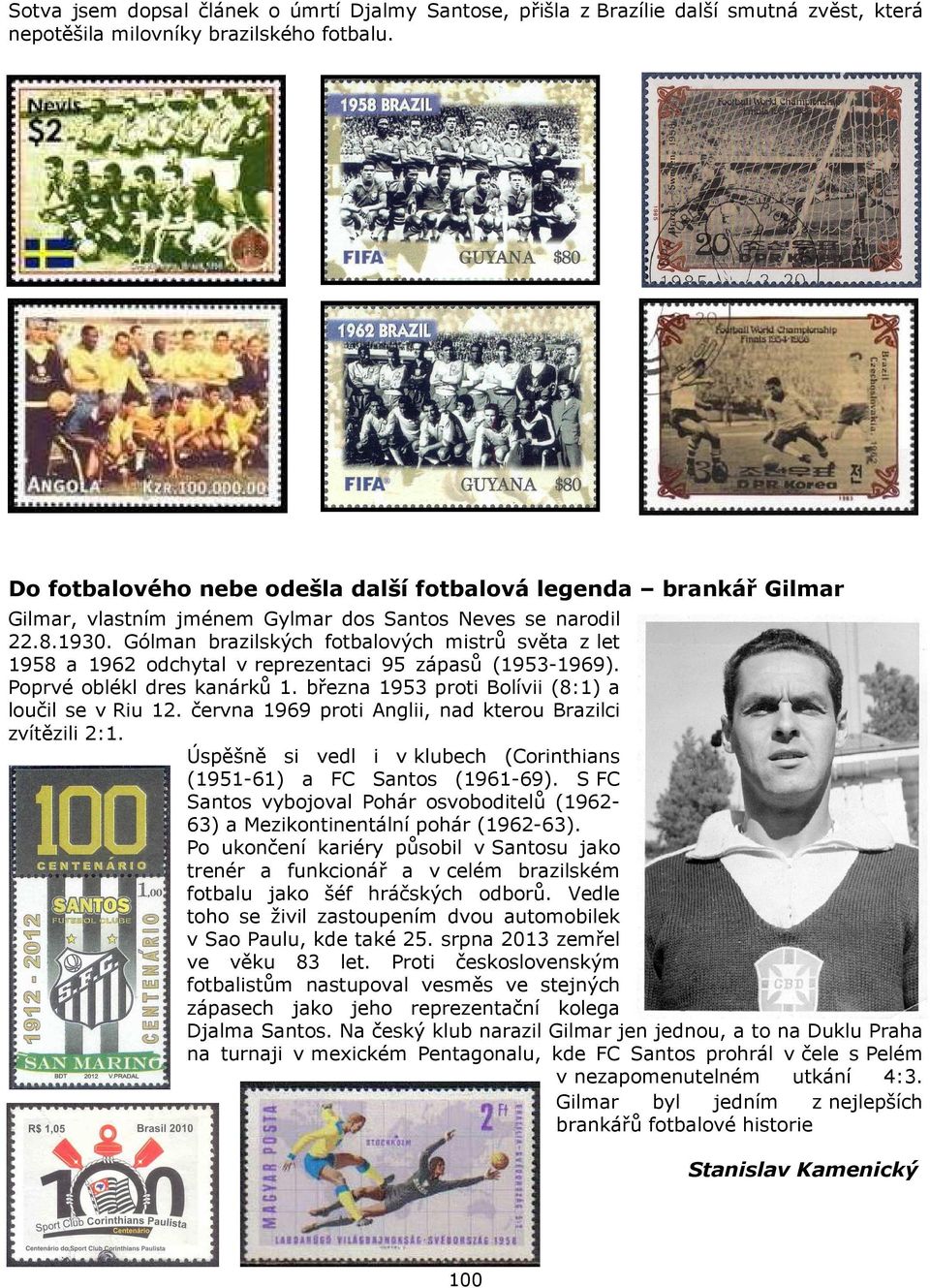 Gólman brazilských fotbalových mistrů světa z let 1958 a 1962 odchytal v reprezentaci 95 zápasů (1953-1969). Poprvé oblékl dres kanárků 1. března 1953 proti Bolívii (8:1) a loučil se v Riu 12.