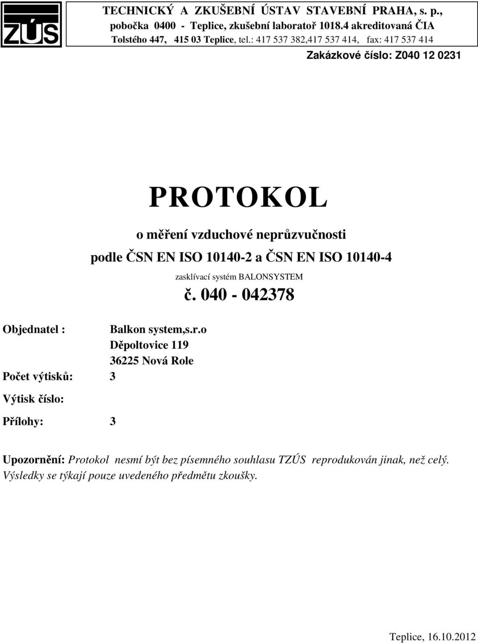 10140-4 Objednatel : Balkon system,s.r.o Děpoltovice 119 36225 Nová Role Počet výtisků: 3 Výtisk číslo: Přílohy: 3 zasklívací systém BALONSYSTEM č.