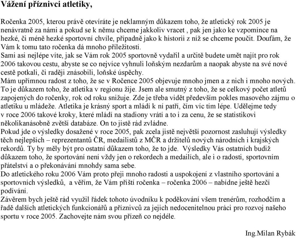 Sami asi nejlépe víte, jak se Vám rok 2005 sportovně vydařil a určitě budete umět najít pro rok 2006 takovou cestu, abyste se co nejvíce vyhnuli loňským nezdarům a naopak abyste na své nové cestě